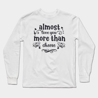 Almost love you more than cheese funny valentines day gift for cheese lovers Long Sleeve T-Shirt